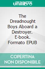 The Dreadnought Boys Aboard a Destroyer. E-book. Formato Mobipocket ebook di John Henry Goldfrap