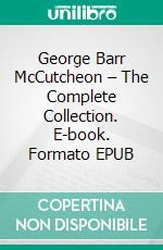 George Barr McCutcheon – The Complete Collection. E-book. Formato EPUB ebook