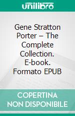 Gene Stratton Porter – The Complete Collection. E-book. Formato EPUB ebook