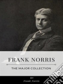 Frank Norris – The Major Collection. E-book. Formato EPUB ebook di Frank Norris