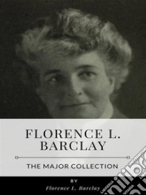 Florence L. Barclay – The Major Collection. E-book. Formato EPUB ebook di Florence L. Barclay