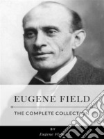 Eugene Field – The Complete Collection. E-book. Formato EPUB ebook