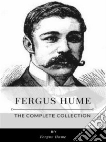 Fergus Hume – The Complete Collection. E-book. Formato EPUB ebook di Fergus Hume