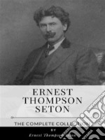 Ernest Thompson Seton – The Complete Collection. E-book. Formato EPUB ebook