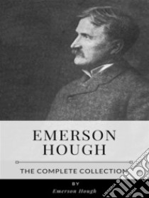 Emerson Hough – The Complete Collection. E-book. Formato EPUB ebook di Emerson Hough