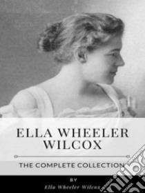 Ella Wheeler Wilcox – The Complete Collection. E-book. Formato EPUB ebook di Ella Wheeler Wilcox