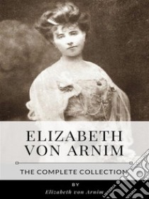 Elizabeth von Arnim – The Complete Collection. E-book. Formato EPUB ebook di Elizabeth von Arnim