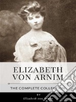 Elizabeth von Arnim – The Complete Collection. E-book. Formato EPUB ebook