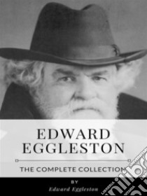 Edward Eggleston – The Complete Collection. E-book. Formato EPUB ebook di Edward Eggleston