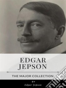 Edgar Jepson – The Major Collection. E-book. Formato EPUB ebook di Edgar Jepson