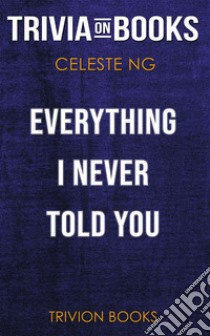 Everything I Never Told You by Celeste Ng (Trivia-On-Books). E-book. Formato EPUB ebook di Trivion Books