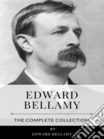 Edward Bellamy – The Complete Collection. E-book. Formato EPUB ebook di Edward Bellamy