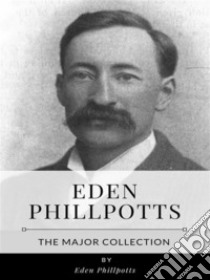 Eden Phillpotts – The Major Collection. E-book. Formato EPUB ebook di Eden Phillpotts