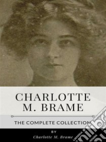 Charlotte M. Brame – The Complete Collection. E-book. Formato EPUB ebook di Charlotte M. Brame