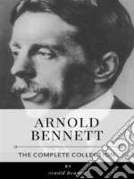 Arnold Bennett – The Complete Collection. E-book. Formato EPUB ebook