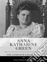 Anna Katharine Green – The Complete Collection. E-book. Formato EPUB ebook