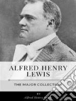 Alfred Henry Lewis – The Major Collection. E-book. Formato EPUB