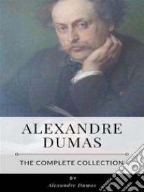 Alexandre Dumas – The Complete Collection. E-book. Formato EPUB ebook di Alexandre Dumas