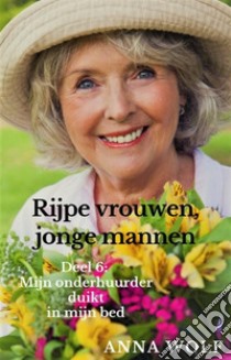 Rijpe vrouwen, jonge mannen: Deel 6: Mijn onderhuurder duikt in mijn bed. E-book. Formato EPUB ebook di Anna Wolf