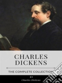 Charles Dickens – The Complete Collection. E-book. Formato EPUB ebook di Charles Dickens