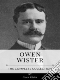 Owen Wister – The Complete Collection. E-book. Formato EPUB ebook di Owen Wister