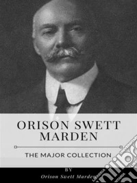 Orison Swett Marden – The Major Collection. E-book. Formato EPUB ebook