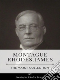 Montague Rhodes James – The Major Collection. E-book. Formato EPUB ebook di Montague Rhodes James