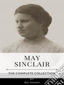 May Sinclair – The Complete Collection. E-book. Formato EPUB ebook di May Sinclair