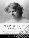 Mary Wilkins Freeman – The Complete Collection. E-book. Formato EPUB ebook