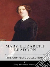 Mary Elizabeth Braddon – The Complete Collection. E-book. Formato EPUB ebook di Mary Elizabeth Braddon