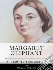 Margaret Oliphant – The Complete Collection. E-book. Formato EPUB ebook di Margaret Oliphant