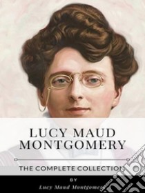 Lucy Maud Montgomery - The Complete Collection. E-book. Formato EPUB ebook di Lucy Maud Montgomery