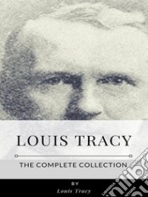 Louis Tracy – The Complete Collection. E-book. Formato EPUB ebook di Louis Tracy