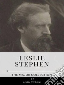 Leslie Stephen – The Major Collection. E-book. Formato EPUB ebook di Leslie Stephen