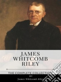 James Whitcomb Riley – The Complete Collection. E-book. Formato EPUB ebook di James Whitcomb Riley