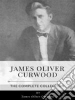 James Oliver Curwood – The Complete Collection. E-book. Formato EPUB ebook