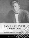 James Oliver Curwood – The Complete Collection. E-book. Formato EPUB ebook