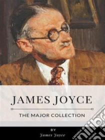James Joyce – The Major Collection. E-book. Formato EPUB ebook di James Joyce