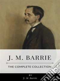 J. M. Barrie – The Complete Collection. E-book. Formato EPUB ebook
