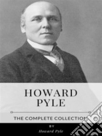 Howard Pyle – The Complete Collection. E-book. Formato EPUB ebook di Howard Pyle