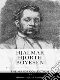 Hjalmar Hjorth Boyesen – The Major Collection. E-book. Formato EPUB ebook di Hjalmar Hjorth Boyesen