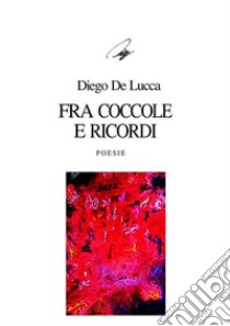 Fra coccole e ricordi. E-book. Formato PDF ebook di Diego De Lucca