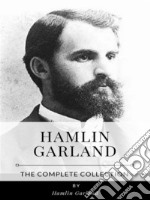 Hamlin Garland – The Complete Collection. E-book. Formato EPUB ebook