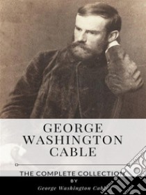 George Washington Cable – The Complete Collection. E-book. Formato EPUB ebook di George Washington Cable