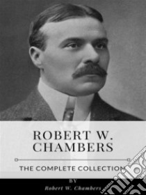 Robert W. Chambers – The Complete Collection. E-book. Formato EPUB ebook di Robert W. Chambers