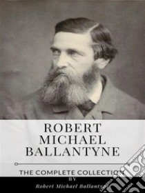 Robert Michael Ballantyne – The Complete Collection. E-book. Formato EPUB ebook di Robert Michael Ballantyne