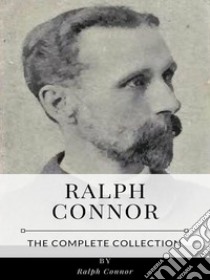 Ralph Connor – The Complete Collection. E-book. Formato EPUB ebook di Ralph Connor