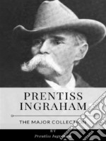 Prentiss Ingraham – The Major Collection. E-book. Formato EPUB ebook