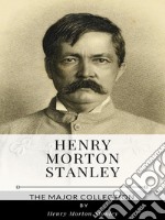 Henry Morton Stanley – The Major Collection. E-book. Formato EPUB