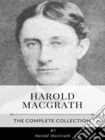 Harold MacGrath – The Complete Collection. E-book. Formato EPUB ebook di Harold Macgrath